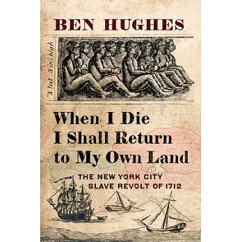 When I Die I Shall Return to My Land: The New York City Slave Revolt of 1712