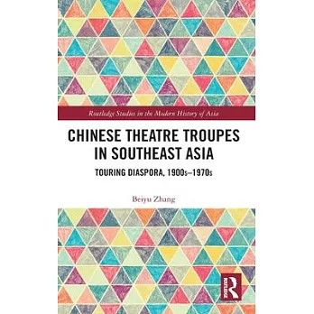 Chinese Theatre Troupes in Southeast Asia: Touring Diaspora 1900s-1970s