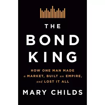 The Bond King: Secrets, Lies, and the Man Behind a Wall Street Revolution