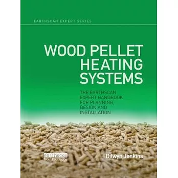 Wood Pellet Heating Systems: The Earthscan Expert Handbook on Planning, Design and Installation