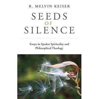 Seeds of Silence: Essays in Quaker Spirituality and Philosophical Theology