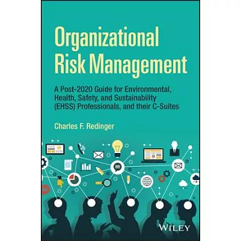 Organizational Risk Management: A Practical Guide for Environmental, Health, Safety, and Sustainability (Ehs/S) Professionals, and Their C-Suites