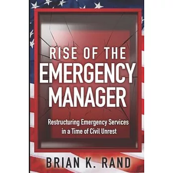 Rise of the Emergency Manager: Restructuring Emergency Services During a Time of Civil Unrest