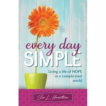 Every Day Simple: Living a Life of Hope in a Complicated World
