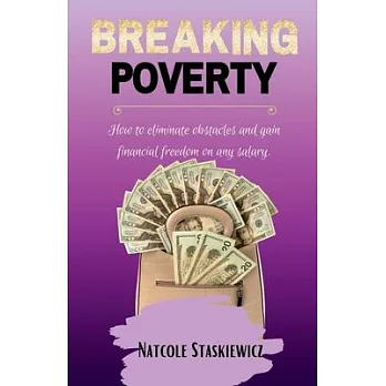 Breaking Poverty: How to Eliminate Obstacles and Gain Financial Freedom on Any Salary