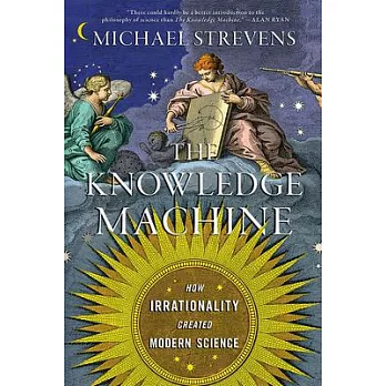 The Knowledge Machine: How Irrationality Created Modern Science
