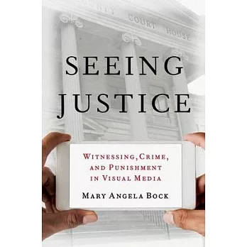 Seeing Justice: Witnessing, Crime and Punishment in Visual Media