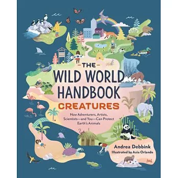 The wild world handbook  : creatures : how adventurers, artists, scientists -- and you -- can protect earth