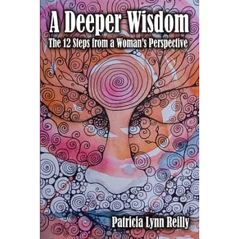 A Deeper Wisdom: The 12 Steps from a Woman’’s Perspective