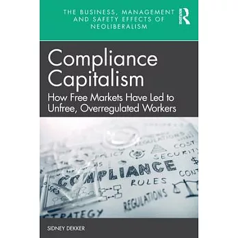 Compliance Capitalism: How Free Markets Have Led to Unfree, Overregulated Workers