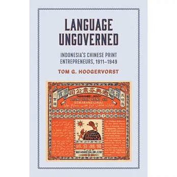 Language Ungoverned: Indonesia’’s Chinese Print Entrepreneurs, 1911-1949