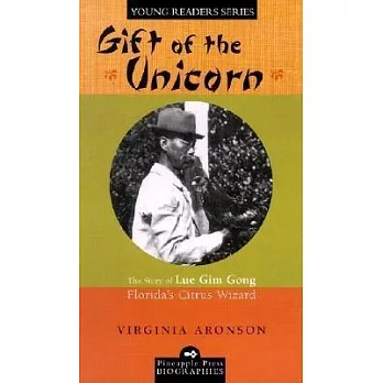 Gift of the Unicorn: The Story of Lue Gim Gong, Florida’’s Citrus Wizard