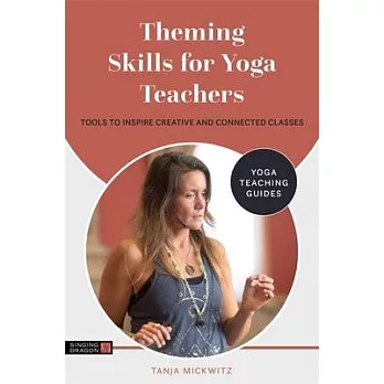Theming Skills for Yoga Teachers: Tools to Inspire Creative and Connected Classes