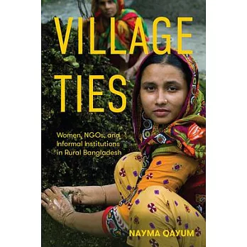 Village ties  ; women, NGOs, and informal institutions in rural Bangladesh