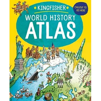 The Kingfisher World History Atlas: A Pictoral Guide to the World’’s People and Events, 10000bce-Present