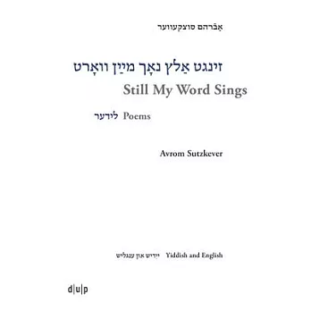 Avrom Sutzkever - Still My Word Sings: Poems. Yiddish and English