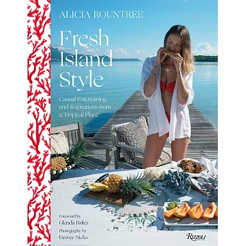 Alicia Rountree Fresh Island Style: Casual Entertaining and Inspirations from a Tropical Place