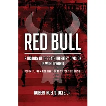 Red Bull - A History of He 34th Infantry Division in the Second World War: Volume 1 - Mobilization to Tunisia