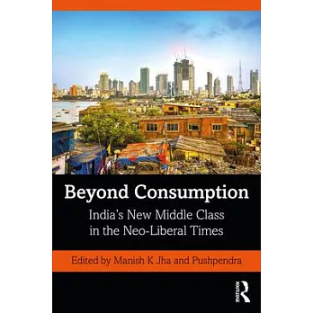Beyond Consumption: India’’s New Middle Class in the Neo-Liberal Times