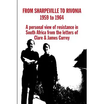 From Sharpeville to Rivonia, 1959 to 1964: A Personal View of Resistance in South Africa, from the Letters of Clare & James Currey