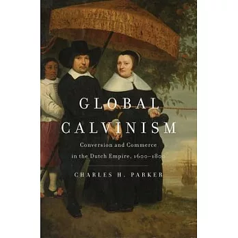 Global Calvinism: Conversion and Commerce in the Dutch Empire, 1600-1800