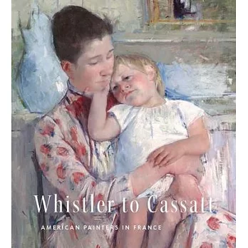 Whistler to Cassatt: American Painters in France