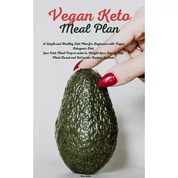 Vegan Keto Meal Plan: A Simple and Healthy Diet Plan for Beginners with Vegan Ketogenic Diet. Low Carb Meal Prep in order to Weight Loss Ste