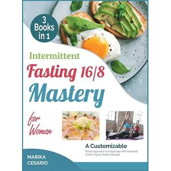 Intermittent Fasting 16/8 Mastery for Women [3 Books in 1]: A Customizable Smart Approach to Autophagy with Hundreds of Anti-Aging Healthy Recipes