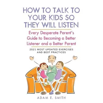 How to Talk to Your Kids so They Will Listen: Every Desperate Parent’’s Guide to Becoming a Better Listener and a Better Parent