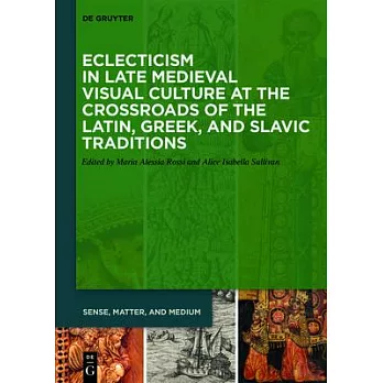 Eclecticism in Late Medieval Visual Culture at the Crossroads of the Latin, Greek, and Slavic Traditions