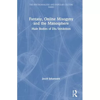 Fantasy, Online Misogyny and the Manosphere: Male Bodies of Dis/Inhibition