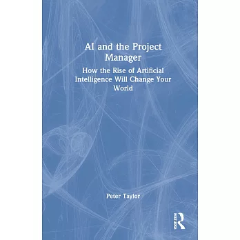 AI and the Project Manager: How the Rise of Artificial Intelligence Will Change Your World