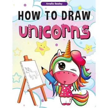 How to Draw Unicorns: : A Step-by-Step Drawing and Activity Book for Kids, How to Draw a Unicorn In a Simple and Fun Way