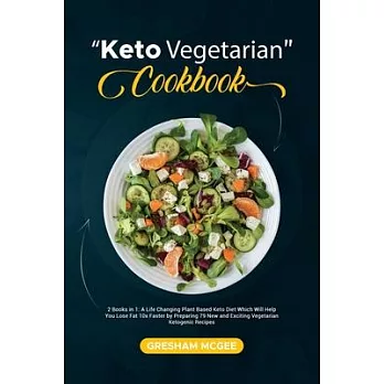 Keto Vegetarian Cookbook: 2 Books in 1: A Life Changing Plant Based Keto Diet Which Will Help You Lose Fat 10x Faster by Preparing 79 New and Ex