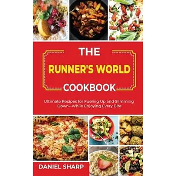 The Runner’’s World Cookbook: Ultimate Recipes for Fueling Up and Slimming Down--While Enjoying Every Bite