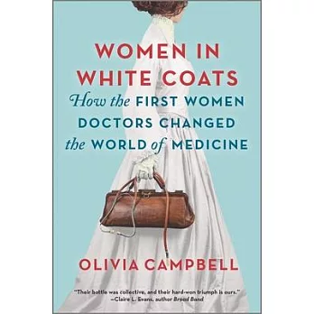 Women in white coats : how the first women doctors changed the world of medicine /