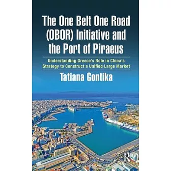 The One Belt One Road (Obor) Initiative and the Port of Piraeus: Understanding Greece’’s Role in China’’s Strategy to Construct a Unified Large Market