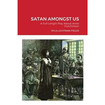 Satan Amongst Us: A Full Length Play About Anne Hutchinson