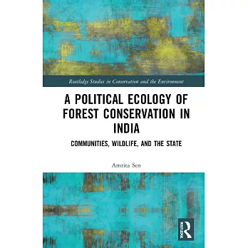 A political ecology of forest conservation in India : communities, wildlife and the state
