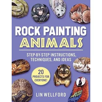 Rock Painting Animals: Step-By-Step Instructions, Techniques, and Ideas--22 Projects for Everyone