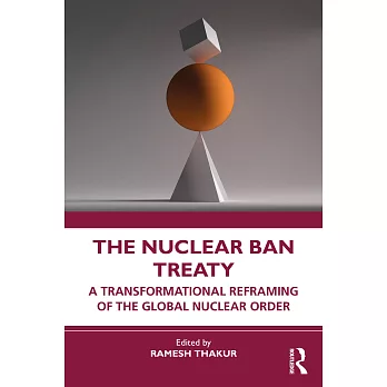 The Nuclear Ban Treaty: A Transformational Reframing of the Global Nuclear Order