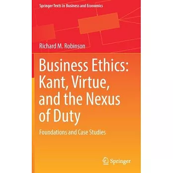 Business Ethics: Kant, Virtue, and the Nexus of Duty: Foundations and Case Studies