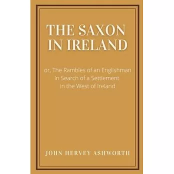 The Saxon in Ireland: : or, The Englishman in Search of a Settlement in the West of Ireland