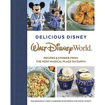 Delicious Disney: Walt Disney World: Recipes & Stories from the Most Magical Place on Earth