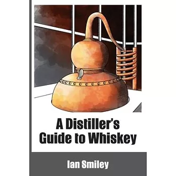 A Distiller’’s Guide to Whiskey