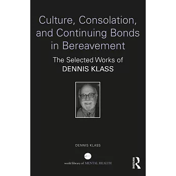 Culture, Consolation, and Continuing Bonds in Bereavement: The Selected Works of Dennis Klass