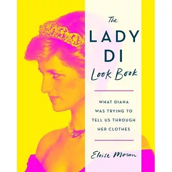 The Lady Di Look Book: What Diana Was Trying to Tell Us Through Her Clothes