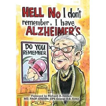 Hell No I Don’’t Remember, I Have Alzheimer’’s!: Navigating the Alzheimer’’s Journey