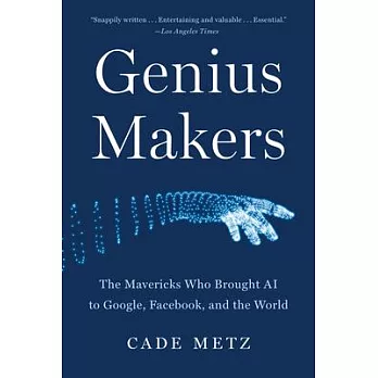 Genius Makers: The Mavericks Who Brought AI to Google, Facebook, and the World