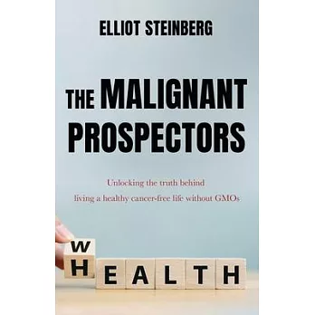 The Malignant Prospectors: Unlocking the truth behind living a cancer-free, healthy life